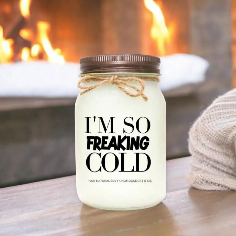 I’m so  Freaking Cold